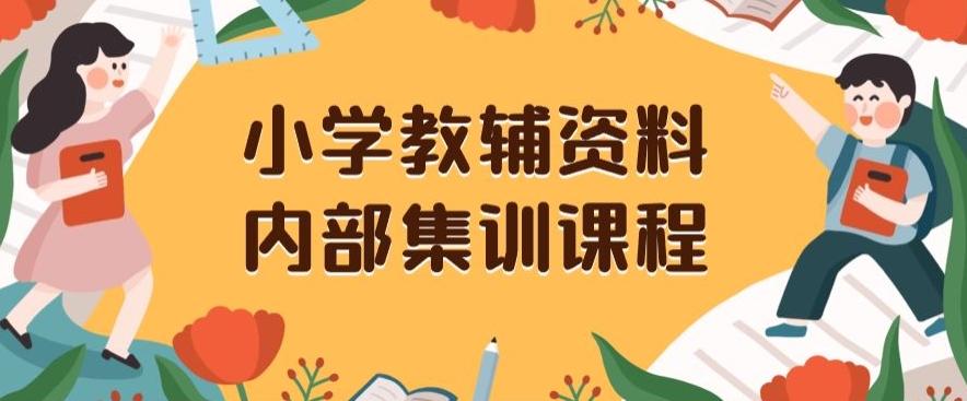 小学教辅资料，内部集训保姆级教程，私域一单收益29-129（教程+资料）-跃知万川