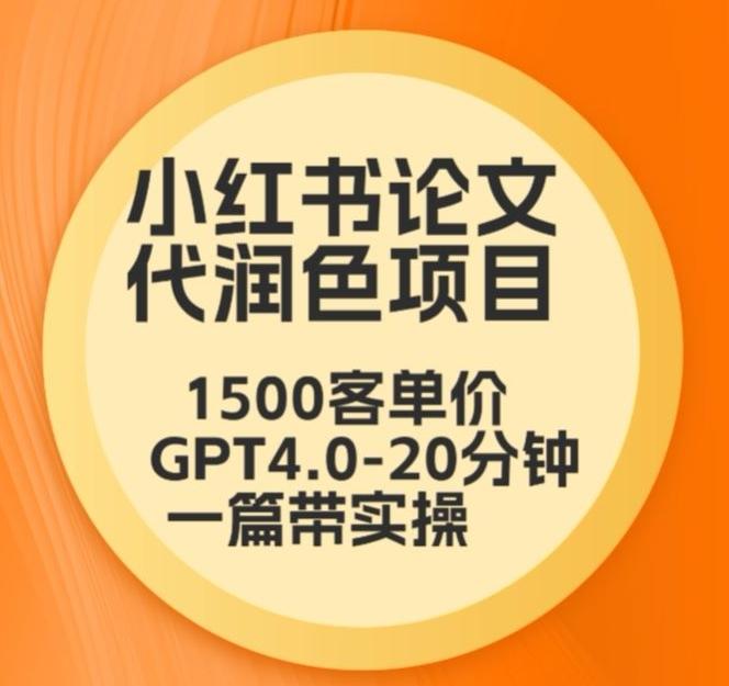 毕业季小红书论文代润色项目，本科1500，专科1200，高客单GPT4.0-20分钟一篇带实操【揭秘】-跃知万川