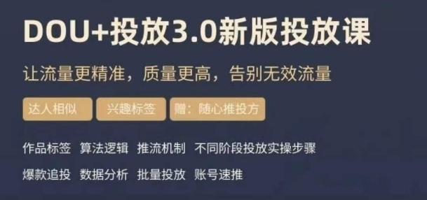 dou+豆荚投放实操课3.0新版，让流量更精准，质量更高，告别无效流量-跃知万川