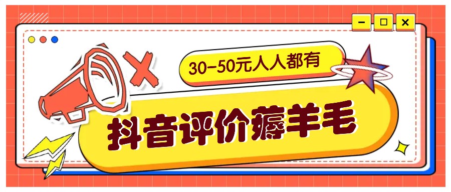 抖音评价薅羊毛，30-50元，邀请一个20元，人人都有！【附入口】-跃知万川