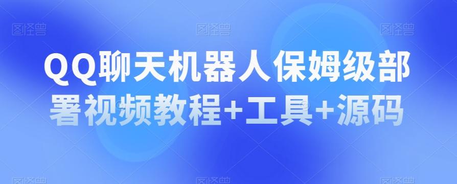 QQ聊天机器人保姆级部署视频教程+工具+源码-跃知万川