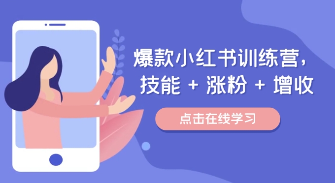爆款小红书训练营，技能 + 涨粉 + 增收，用好小红书，做你喜欢又擅长的事，涨粉又赚钱-跃知万川