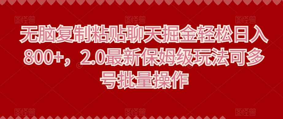 无脑复制粘贴聊天掘金轻松日入800+，2.0最新保姆级玩法可多号批量操作-跃知万川