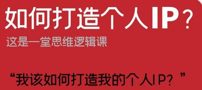 如何打造个人IP？这是一堂思维逻辑课“我该如何打造我的个人IP？”-跃知万川