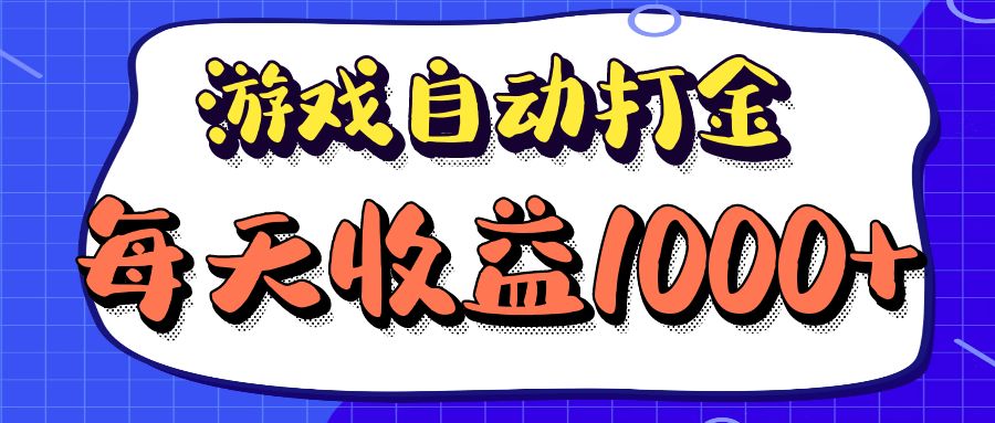 老款游戏自动打金项目，每天收益1000+ 长期稳定-跃知万川