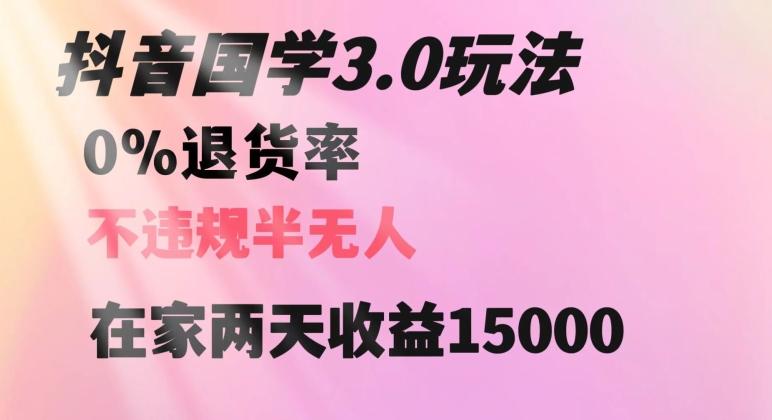 抖音国学玩法，两天收益1万5没有退货一个人在家轻松操作【揭秘】-跃知万川
