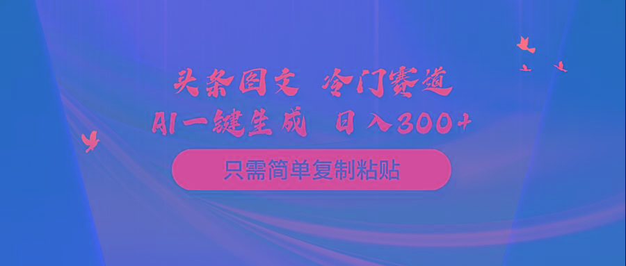 (10039期)头条图文 冷门赛道 只需简单复制粘贴 几分钟一条作品 日入300+-跃知万川