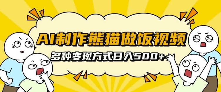 AI制作熊猫做饭视频，可批量矩阵操作，多种变现方式日入5张-跃知万川