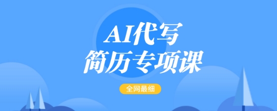 AI代写简历专项课，全网最全面的最简单的简历修改教程，一单15-50元，首月盈利5000+-跃知万川