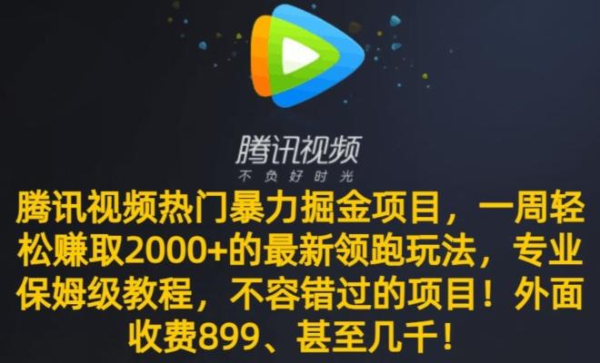 腾讯视频热门暴力掘金项目，一周轻松赚取2000+的最新领跑玩法，专业保姆级教程-跃知万川