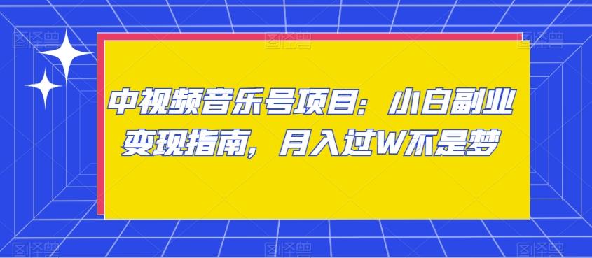 中视频音乐号项目：小白副业变现指南，月入过W不是梦【揭秘】-跃知万川