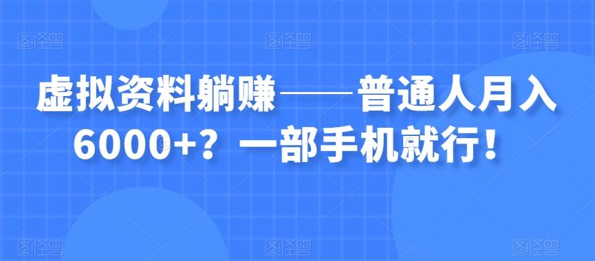 虚拟资料躺赚——普通人月入6000+？一部手机就行！-跃知万川