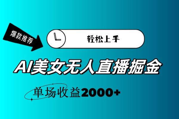 AI美女无人直播暴力掘金，小白轻松上手，单场收益2000+-跃知万川