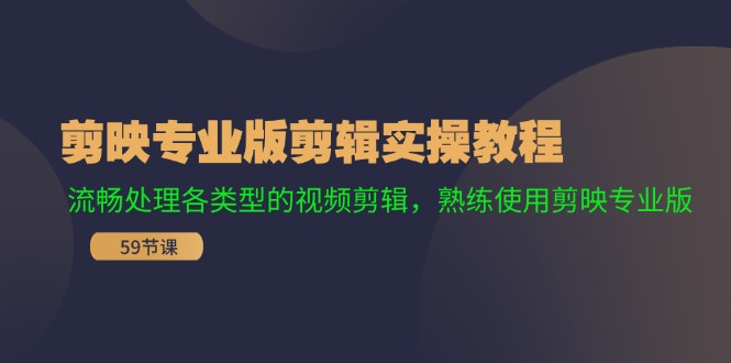 剪映专业版剪辑实操教程：流畅处理各类型的视频剪辑，熟练使用剪映专业版-跃知万川