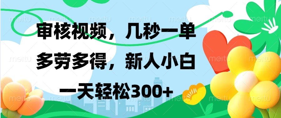 审核视频，几秒一单，多劳多得，新人小白一天轻松300+-跃知万川