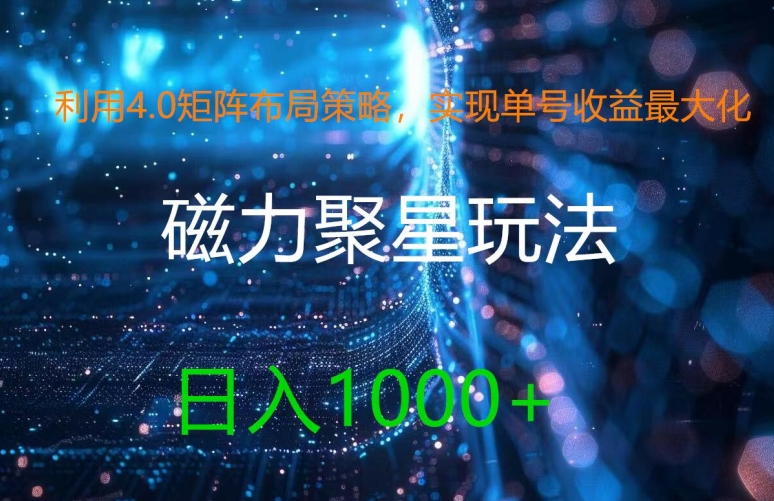 利用4.0矩阵布局策略，实现单号收益最大化，磁力聚星新玩法，日入1k+【揭秘】-跃知万川