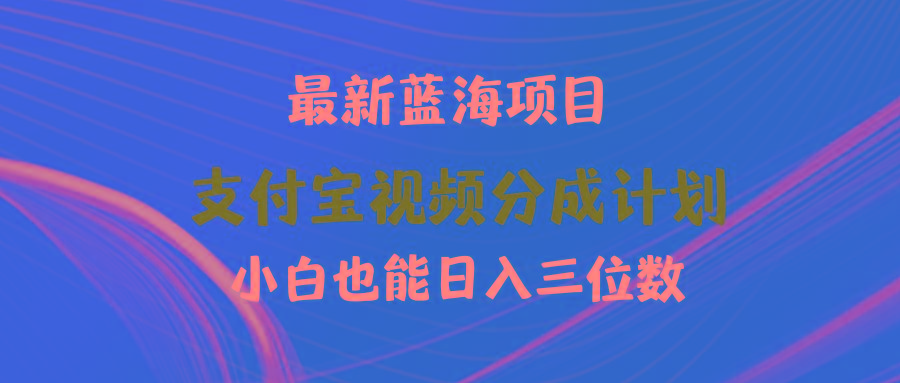 (9939期)最新蓝海项目 支付宝视频频分成计划 小白也能日入三位数-跃知万川