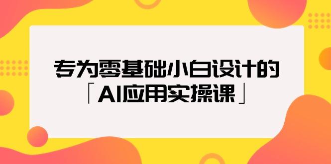 (9578期)专为零基础小白设计的「AI应用实操课」18节视频课-跃知万川