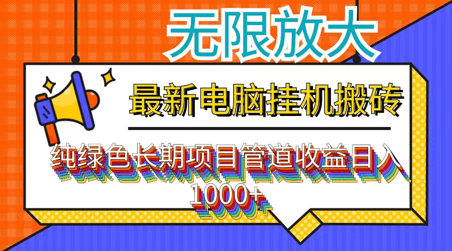 最新电脑挂机搬砖，纯绿色长期稳定项目，带管道收益轻松日入1000+-跃知万川