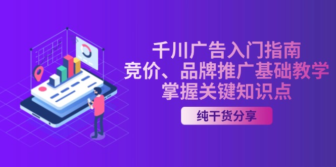 千川广告入门指南｜竞价、品牌推广基础教学，掌握关键知识点-跃知万川
