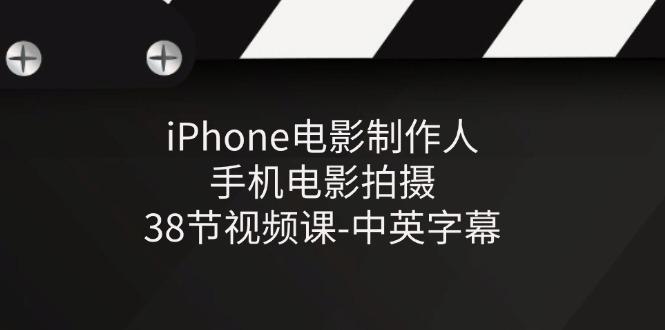 iPhone电影制作人-手机电影拍摄-38节视频课-中英字幕-跃知万川