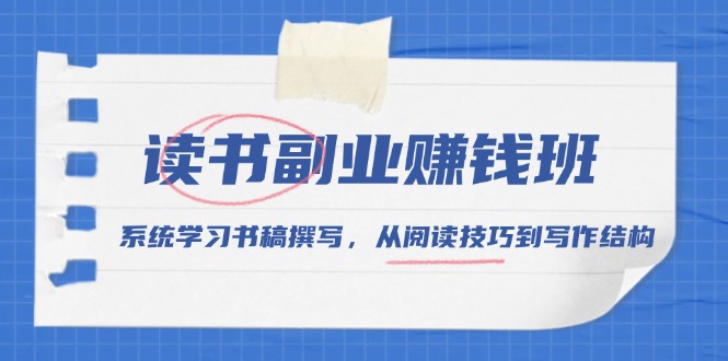 读书副业赚钱班，系统学习书稿撰写，从阅读技巧到写作结构-跃知万川