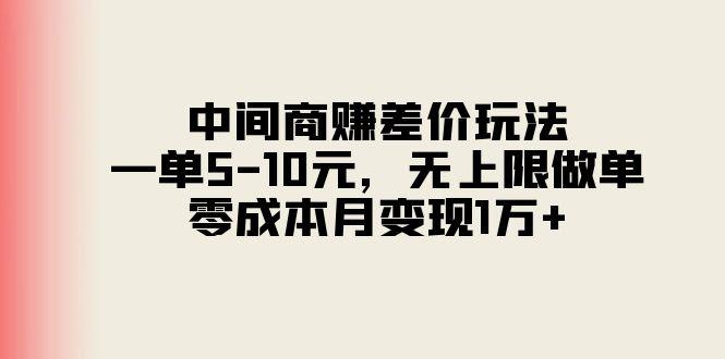 中间商赚差价玩法，一单5-10元，无上限做单，零成本月变现1万+-跃知万川