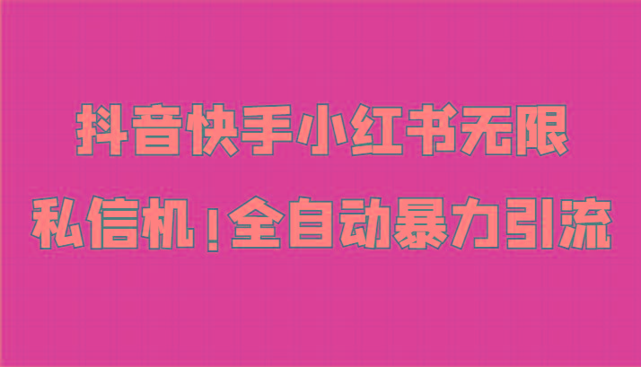 抖音快手小红书无限私信机，全自动暴力引流！-跃知万川