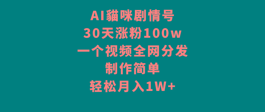 AI貓咪剧情号，30天涨粉100w，制作简单，一个视频全网分发，轻松月入1W+-跃知万川