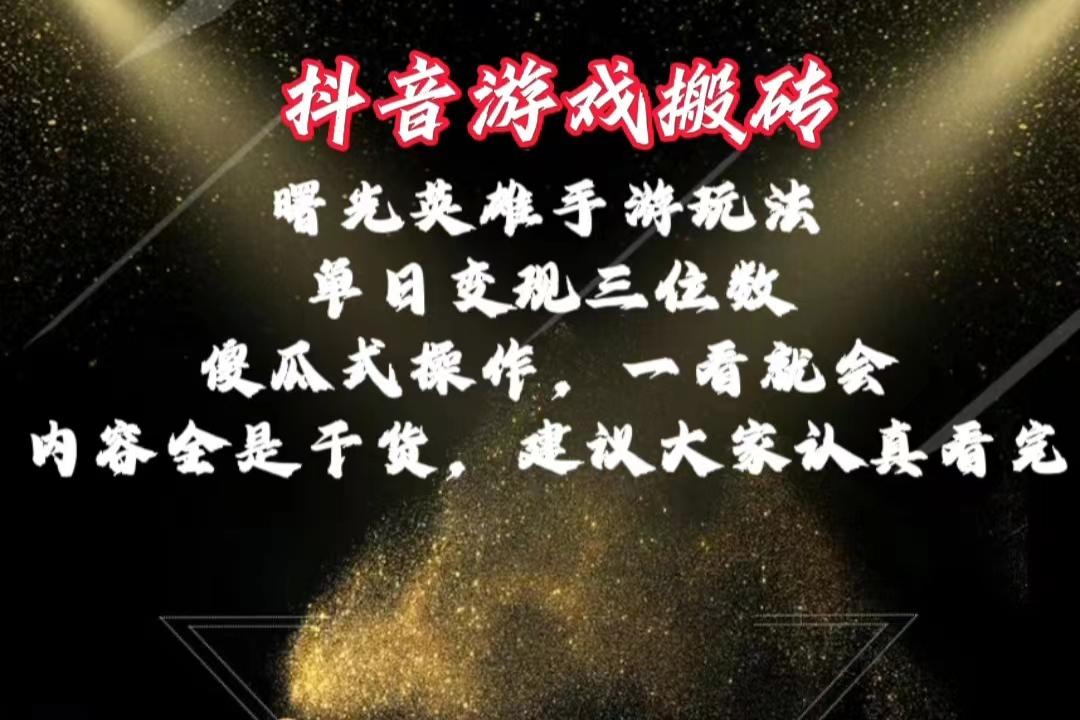 抖音游戏搬砖，曙光英雄独家玩法，单日变现三位数，傻瓜式操作，小白一…-跃知万川