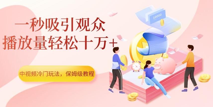中视频冷门玩法，一秒吸引观众，播放量轻松十万+，保姆级教程【揭秘】-跃知万川