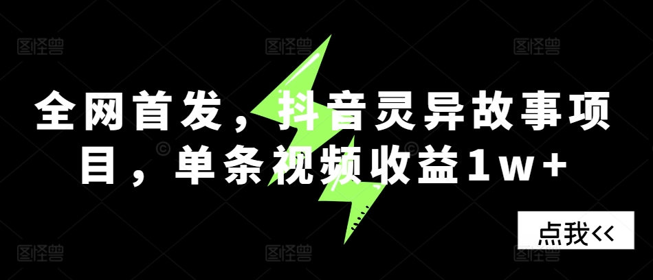 全网首发，抖音灵异故事项目，单条视频收益1w+-跃知万川