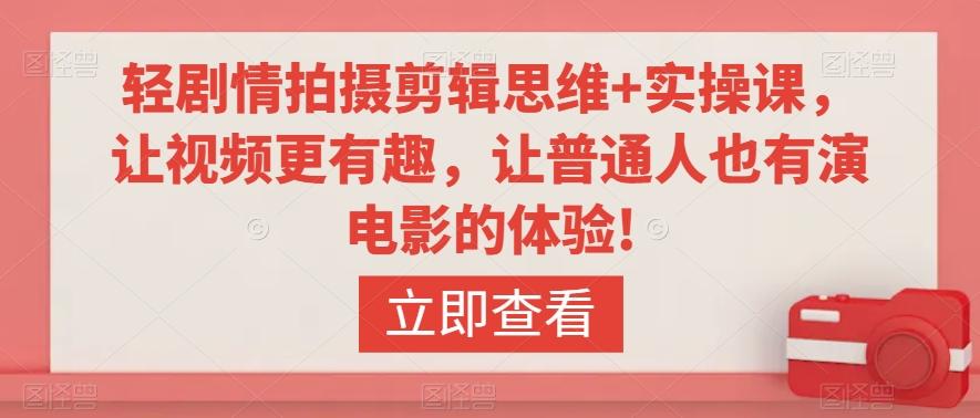 轻剧情拍摄剪辑思维+实操课，让视频更有趣，让普通人也有演电影的体验!-跃知万川
