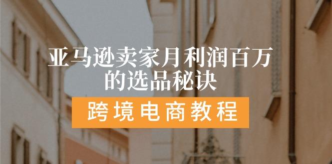 亚马逊卖家月利润百万的选品秘诀:  抓重点/高利润/大方向/大类目/选品…-跃知万川