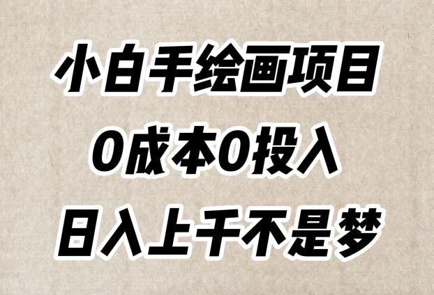 小白手绘画项目，简单无脑，0成本0投入，日入上千不是梦【揭秘】-跃知万川