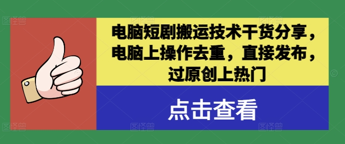 电脑短剧搬运技术干货分享，电脑上操作去重，直接发布，过原创上热门-跃知万川