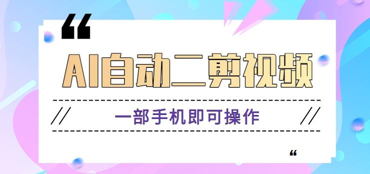 AI自动二剪视频，一部手机即可操作，原创性高！【视频教程+软件】-跃知万川