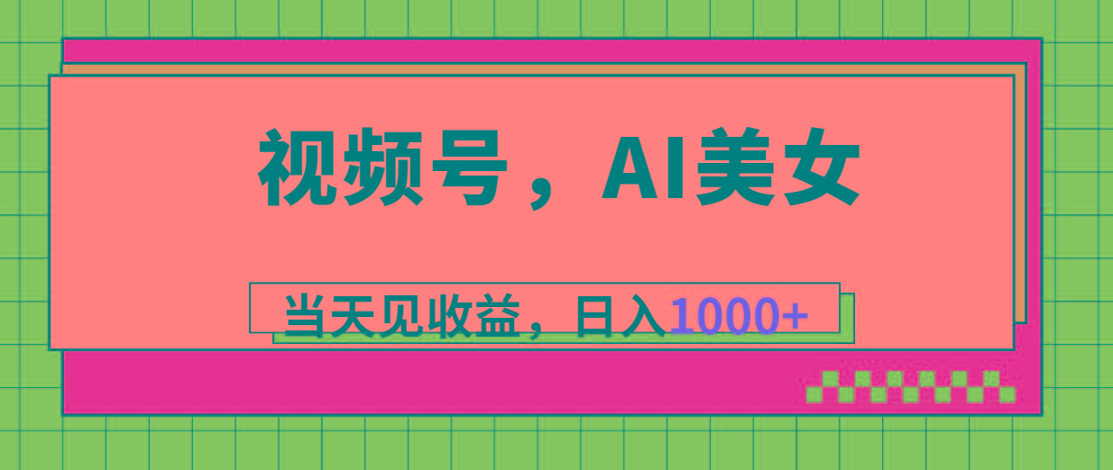视频号，Ai美女，当天见收益，日入1000+-跃知万川