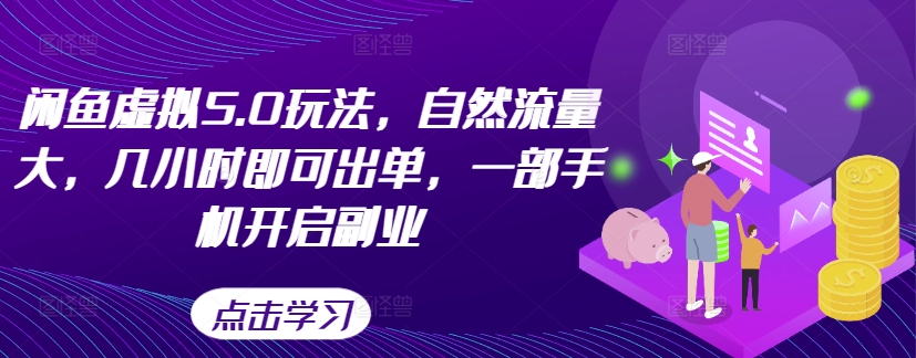 闲鱼虚拟5.0玩法，自然流量大，几小时即可出单，一部手机开启副业-跃知万川