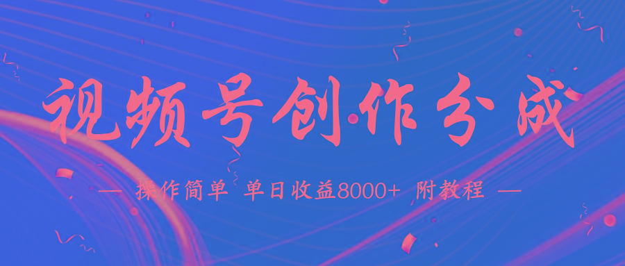 (9474期)【蓝海项目】视频号创作分成计划，24年最新热门玩法，单天收益破8000+！-跃知万川