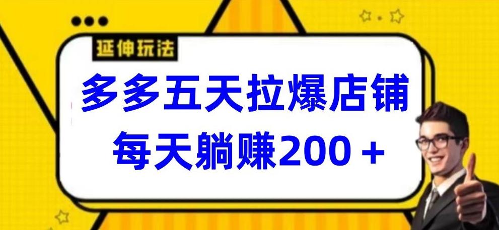 多多五天拉爆店铺，每天躺赚200+【揭秘】-跃知万川