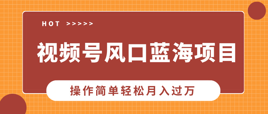 视频号风口蓝海项目，中老年人的流量密码，操作简单轻松月入过万-跃知万川