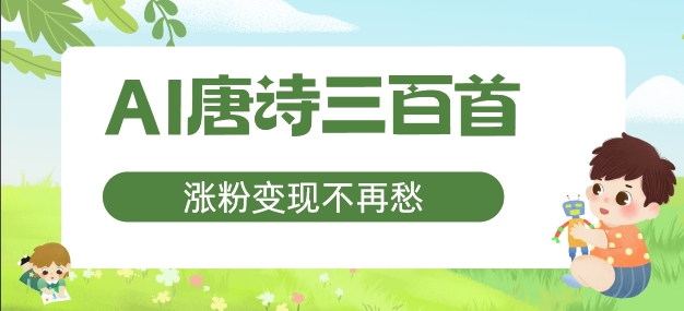 AI唐诗三百首，涨粉变现不再愁，非常适合宝妈的副业【揭秘】-跃知万川