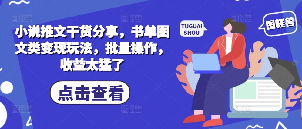 小说推文干货分享，书单图文类变现玩法，批量操作，收益太猛了-跃知万川