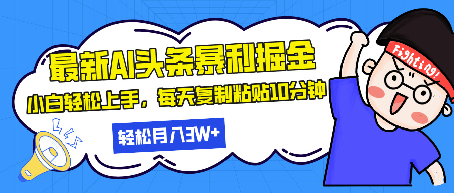 最新头条暴利掘金，AI辅助，轻松矩阵，每天复制粘贴10分钟，轻松月入30…-跃知万川