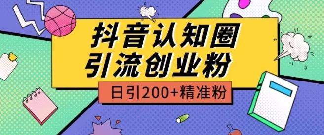 外面收费3980抖音认知圈引流创业粉玩法日引200+精准粉【揭秘】-跃知万川