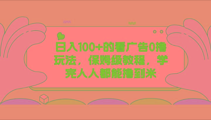 日入100+的看广告0撸玩法，保姆级教程，学完人人都能撸到米-跃知万川