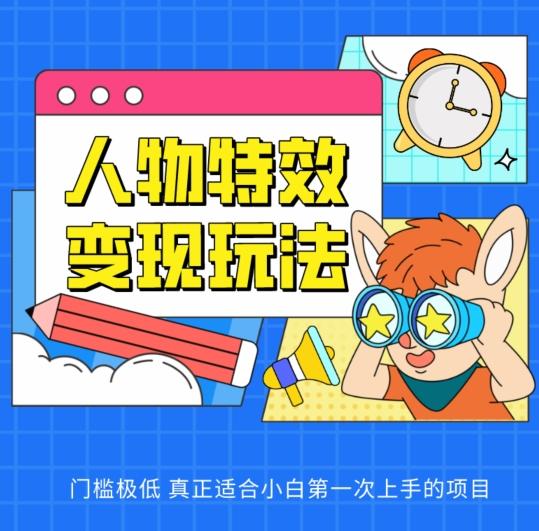 人物特效变现玩法，门槛极低，真正适合小白第一次上手的项目【揭秘】-跃知万川