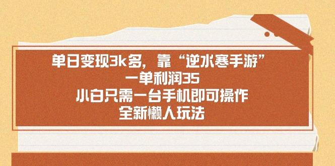 单日变现3k多，靠“逆水寒手游”，一单利润35，小白只需一台手机即可操…-跃知万川