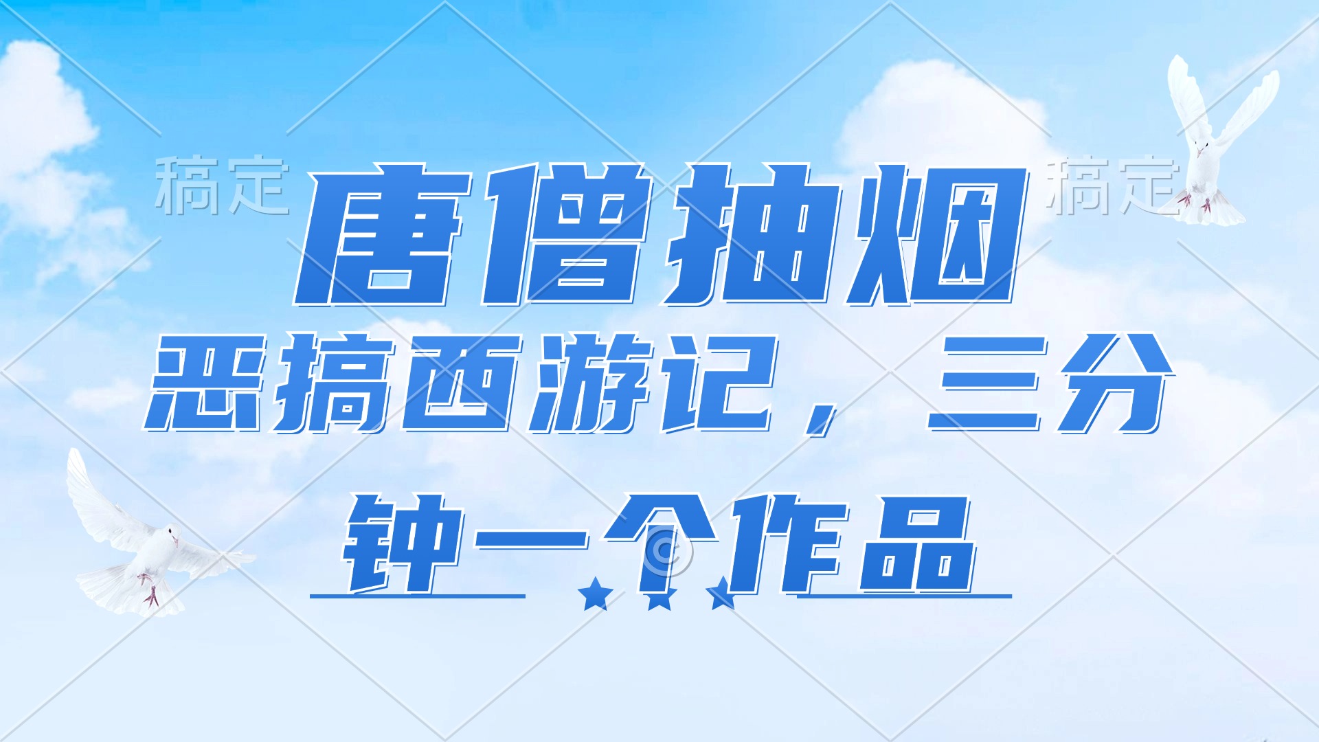唐僧抽烟，恶搞西游记，各平台风口赛道，三分钟一条作品，日入1000+-跃知万川